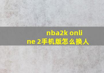 nba2k online 2手机版怎么换人